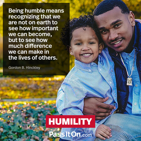 Being humble means recognizing that we are not on earth to see how important we can become, but to see how much difference we can make in the lives of others. #<Author:0x00007fcdfaf3e740>