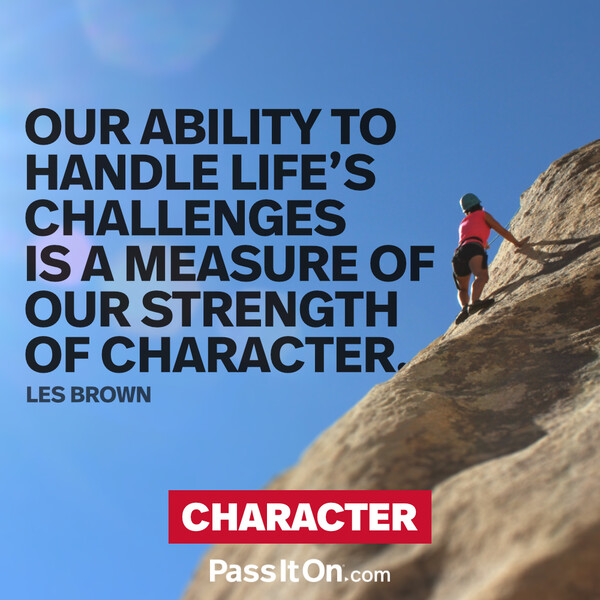Our ability to handle life’s challenges is a measure of our strength of character. #<Author:0x00007fcdfb665f00>