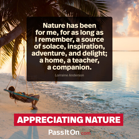 Nature has been for me, for as long as I remember, a source of solace, inspiration, adventure, and delight; a home, a teacher, a companion. #<Author:0x00007fbd588eca98>