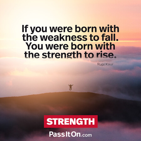 If you were born with the weakness to fall. You were born with the strength to rise. #<Author:0x00007fcdf9ed3360>