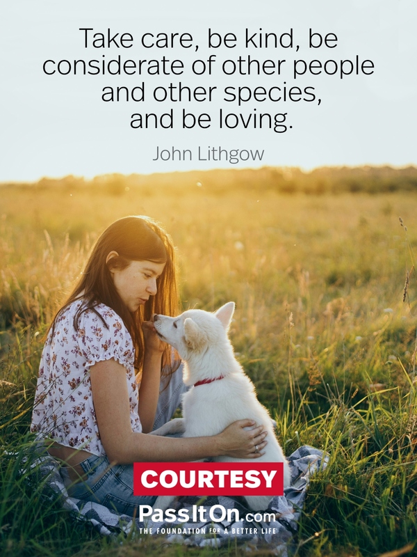 Take care, be kind, be considerate of other people and other species, and be loving. #<Author:0x00007fd455a50150>