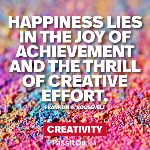 Happiness lies in the joy of achievement and the thrill of creative effort. #<Author:0x00007fcdfb695660>