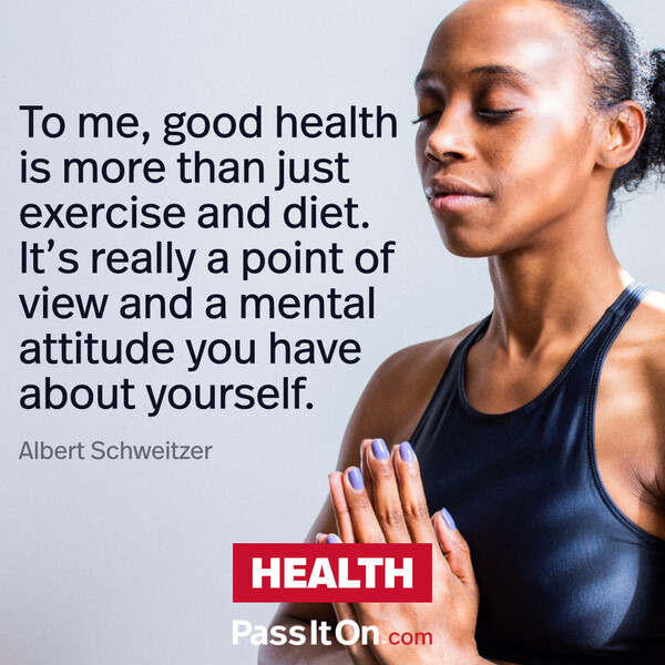 To me, good health is more than just exercise and diet. It’s really a point of view and a mental attitude you have about yourself. #<Author:0x00007fcdfb699120>