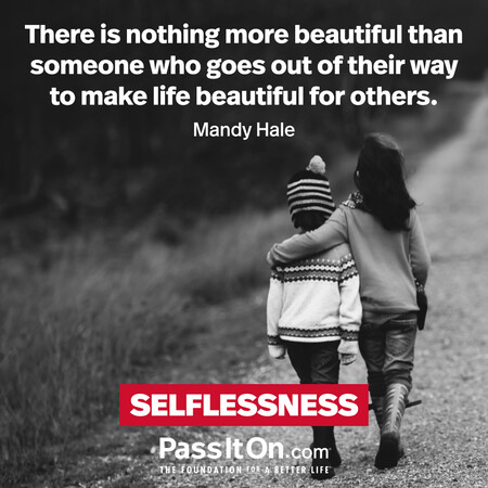 There is nothing more beautiful than someone who goes out of their way to make life beautiful for others. #<Author:0x00007fbd587e2300>
