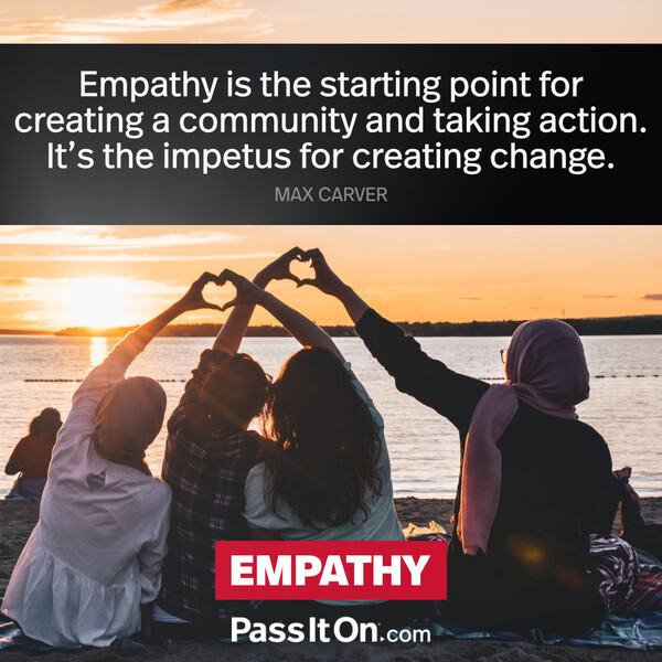 Empathy is the starting point for creating a community and taking action. It’s the impetus for creating change. #<Author:0x00007fcdfb680508>