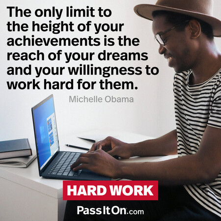 The only limit to the height of your achievements is the reach of your dreams and your willingness to work hard for them. #<Author:0x00007fcdfb6a08d0>