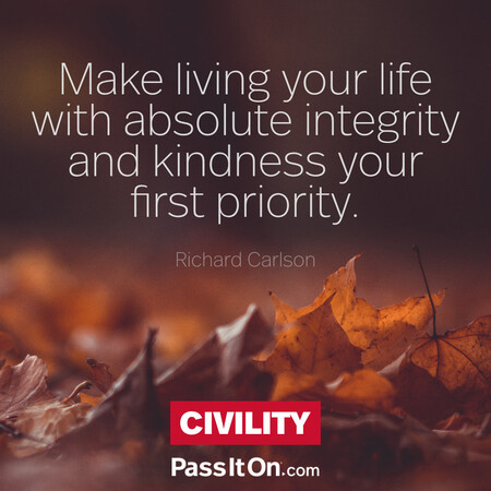 Make living your life with absolute integrity and kindness your first priority. #<Author:0x00007fbd5939c6c8>