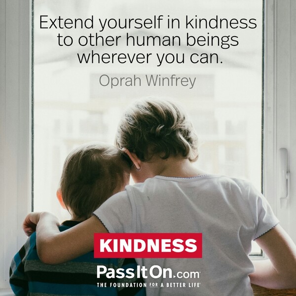 Extend yourself in kindness to other human beings wherever you can. #<Author:0x00007fcdfb71e898>
