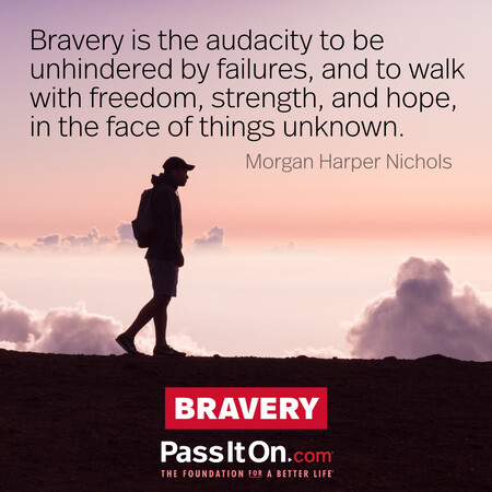 Bravery is the audacity to be unhindered by failures, and to walk with freedom, strength, and hope, in the face of things unknown. #<Author:0x00007fbd58cb1548>