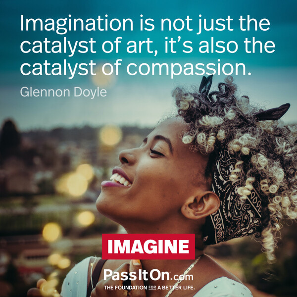 Imagination is not just the catalyst of art, it’s also the catalyst of compassion. #<Author:0x00007fcdf9f13348>