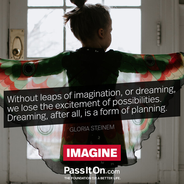 Without leaps of imagination, or dreaming, we lose the excitement of possibilities. Dreaming, after all, is a form of planning.  #<Author:0x00007fcdfa7461a0>