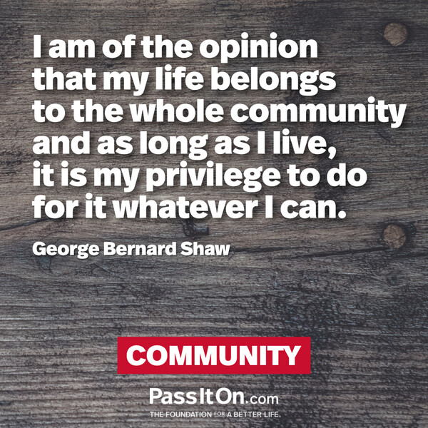 I am of the opinion that my life belongs to the whole community and as long as I live, it is my privilege to do for it whatever I can. #<Author:0x00007fcdf9f1ac88>