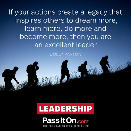 If your actions create a legacy that inspires others to dream more, learn more, do more and become more, then, you are an excellent leader. #<Author:0x00007fbd589530e0>