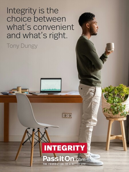 Integrity is the choice between what's convenient and what's right. #<Author:0x00007fbd589249c0>