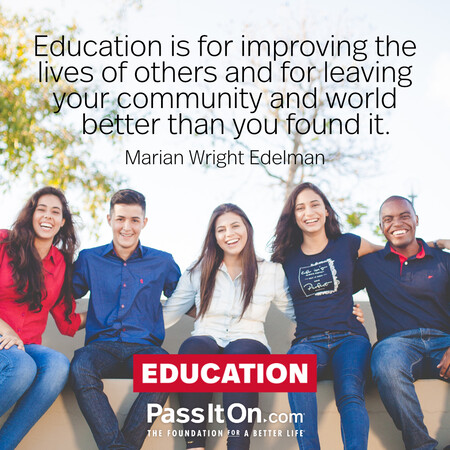 Education is for improving the lives of others and for leaving your community and world better than you found it. #<Author:0x00007fbd59140140>