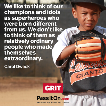 We like to think of our champions and idols as superheroes who were born different from us. We don’t like to think of them as relatively ordinary people who made themselves extraordinary. #<Author:0x00007fbd59553700>