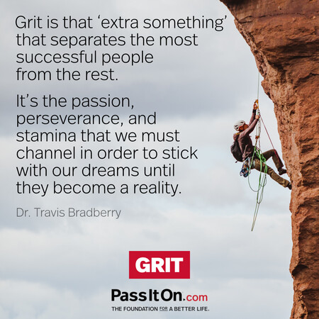 Grit is that ‘extra something’ that separates the most successful people from the rest. It’s the passion, perseverance, and stamina that we must channel in order to stick with our dreams until they become a reality. #<Author:0x00007fce087d2f98>