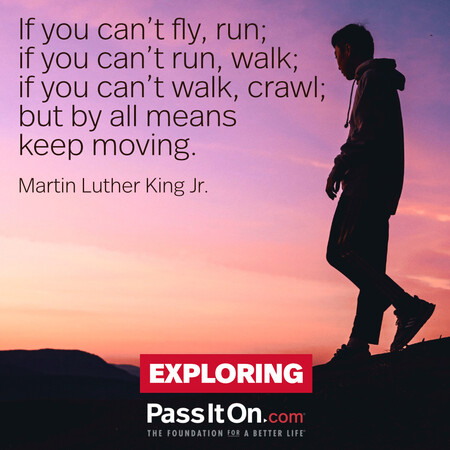 If you can't fly then run, if you can't run then walk, if you can't walk then crawl, but whatever you do you have to keep moving forward. #<Author:0x00007fce0848f660>