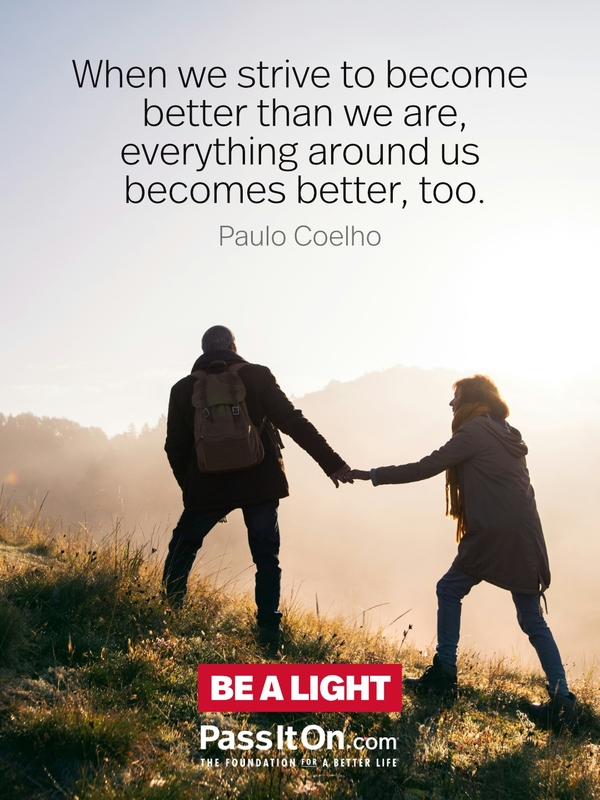 When we strive to become better than we are, everything around us becomes better, too. #<Author:0x00007fcdfbf12090>