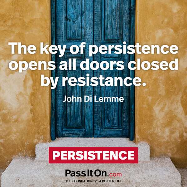 The key of persistence opens all doors closed by resistance. #<Author:0x00007fcdf9f0b058>
