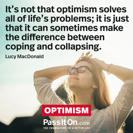 It’s not that optimism solves all of life’s problems; it is just that it can sometimes make the difference between coping and collapsing.  #<Author:0x00007fcdfbc46190>