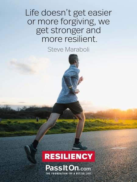 Life doesn’t get easier or more forgiving, we get stronger and more resilient. #<Author:0x00007fcdfa781688>