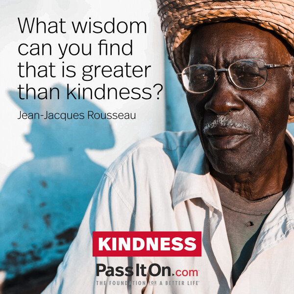 What wisdom can you find that is greater than kindness? #<Author:0x00007fcdfbe54608>