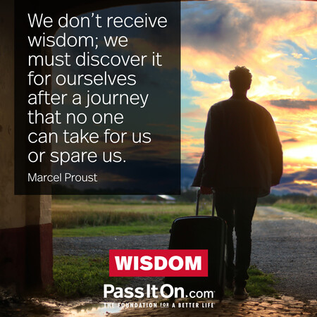 We don't receive wisdom; we must discover it for ourselves after a journey that no one can take for us or spare us. #<Author:0x00007fcdf9ea4240>