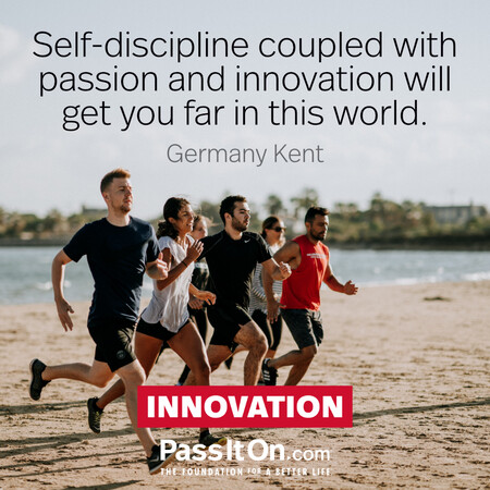 Self-discipline coupled with passion and innovation will get you far in this world. #<Author:0x00007fbd591d2950>