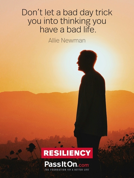 Don’t let a bad day trick you into thinking you have a bad life. #<Author:0x00007fcdfaf620a0>