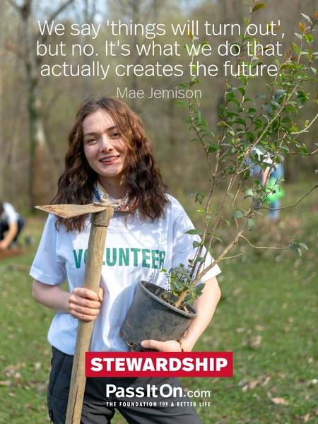 We say 'things will turn out', but no. It's what we do that actually creates the future. #<Author:0x00007fbd58a75018>