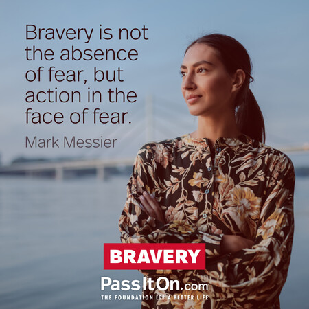 Bravery is not the absence of fear, but action in the face of fear. #<Author:0x00007fcdfaf48858>