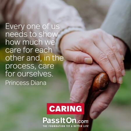 Every one of us needs to show how much we care for each other and, in the process, care for ourselves. #<Author:0x00007fbd58931e18>