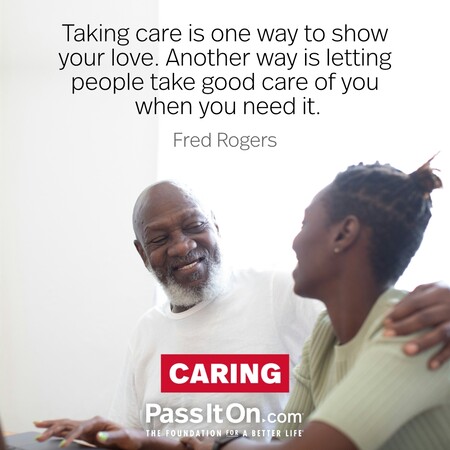 Taking care is one way to show your love. Another way is letting people take good care of you when you need it. #<Author:0x00007fcdfa72a518>