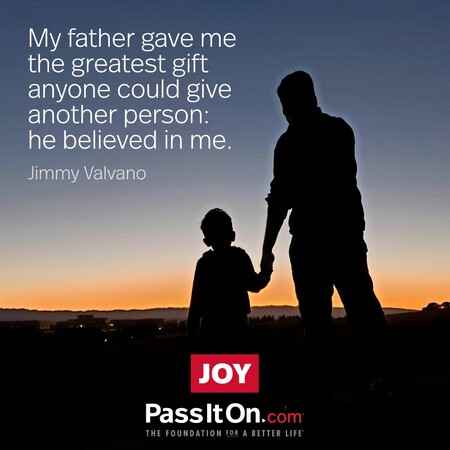 My father gave me the greatest gift anyone could give another person: he believed in me. #<Author:0x00007fce0874eb08>
