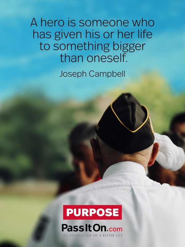A hero is someone who has given his or her life to something bigger than oneself. #<Author:0x00007fcdfbf26400>