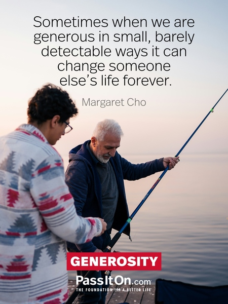 Sometimes when we are generous in small, barely detectable ways it can change someone else's life forever. #<Author:0x00007fcdfa72c098>